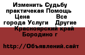 Изменить Судьбу, практичекая Помощь › Цена ­ 15 000 - Все города Услуги » Другие   . Красноярский край,Бородино г.